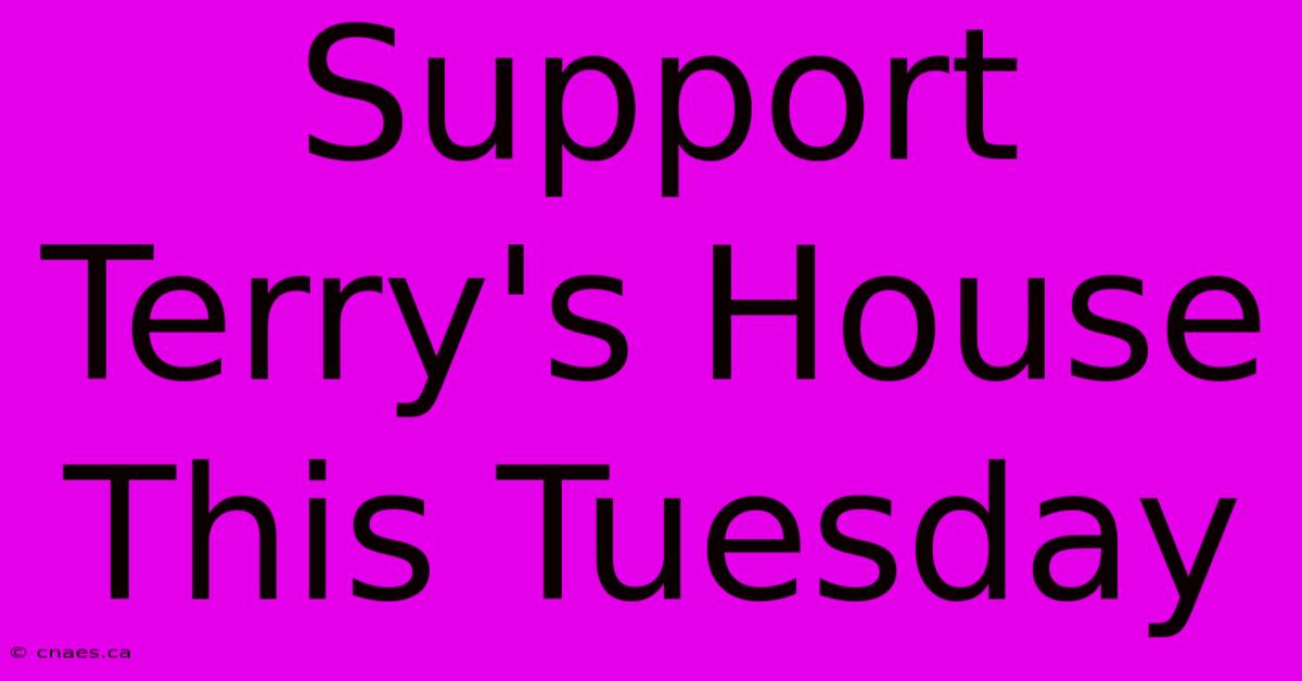 Support Terry's House This Tuesday