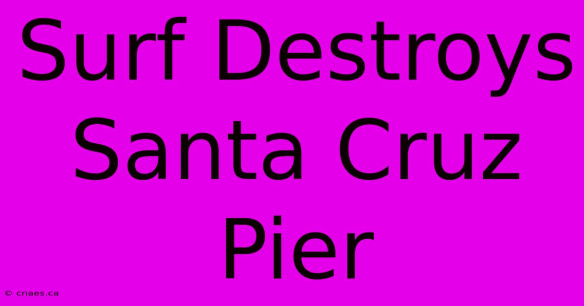 Surf Destroys Santa Cruz Pier