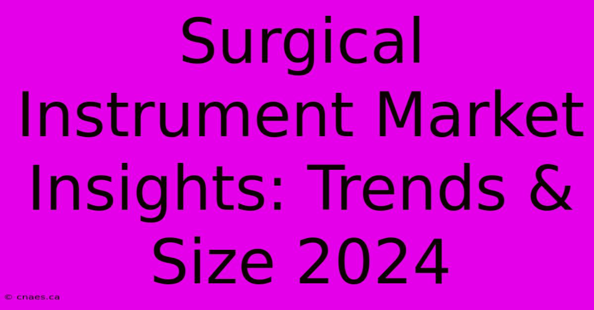 Surgical Instrument Market Insights: Trends & Size 2024