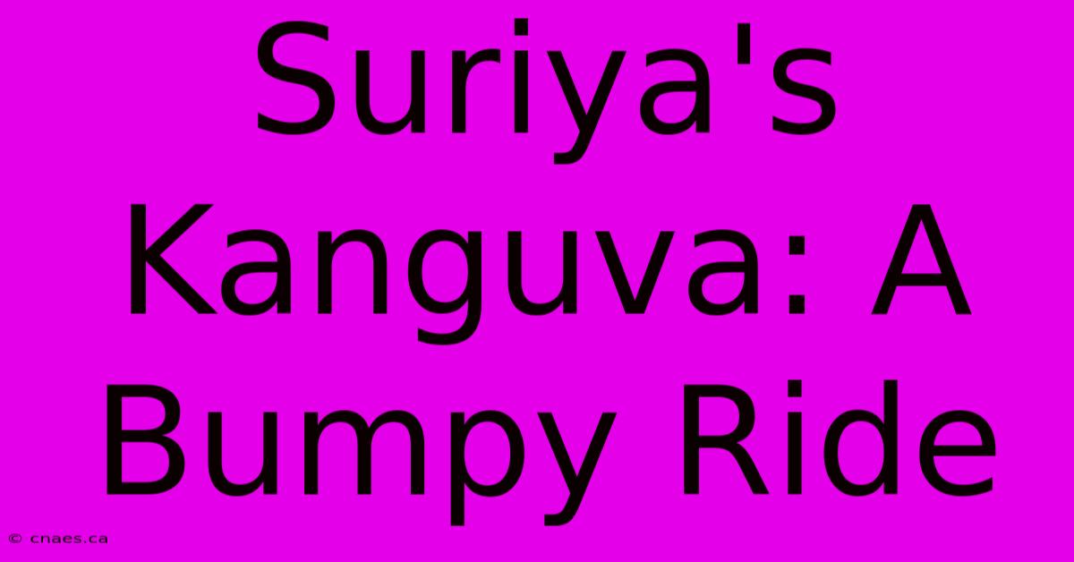 Suriya's Kanguva: A Bumpy Ride