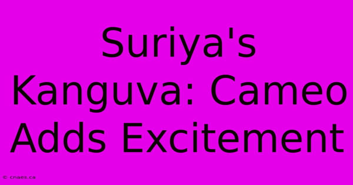 Suriya's Kanguva: Cameo Adds Excitement 