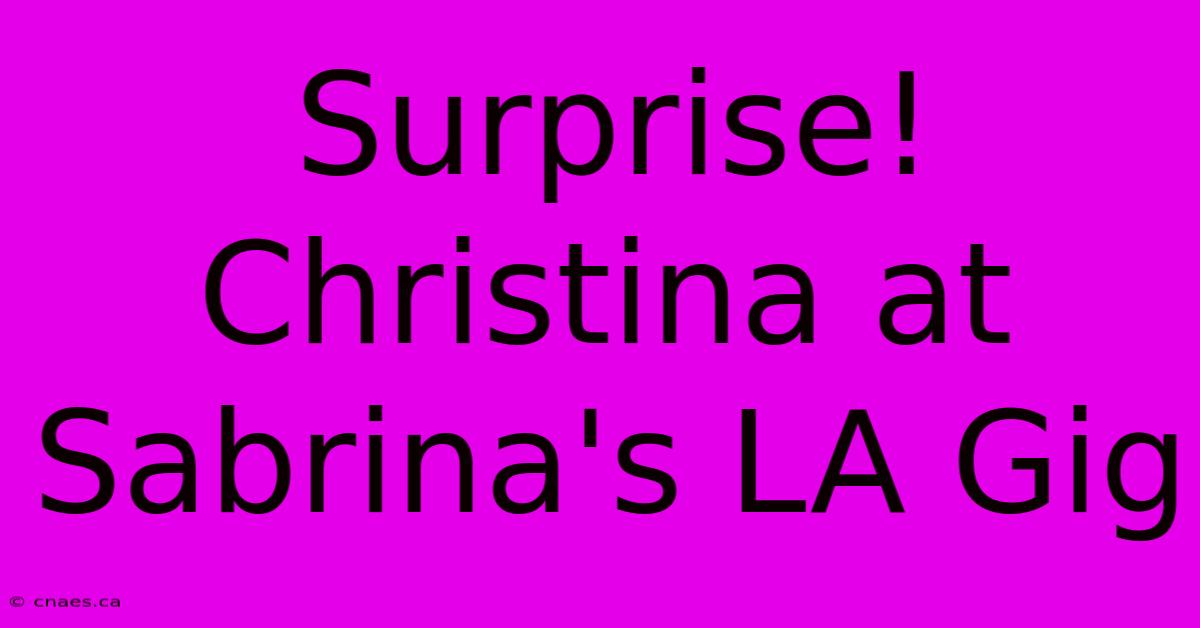 Surprise! Christina At Sabrina's LA Gig