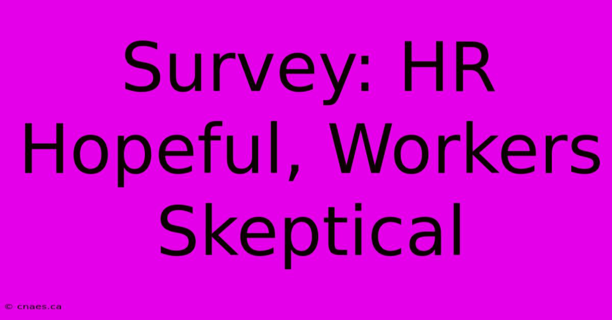 Survey: HR Hopeful, Workers Skeptical