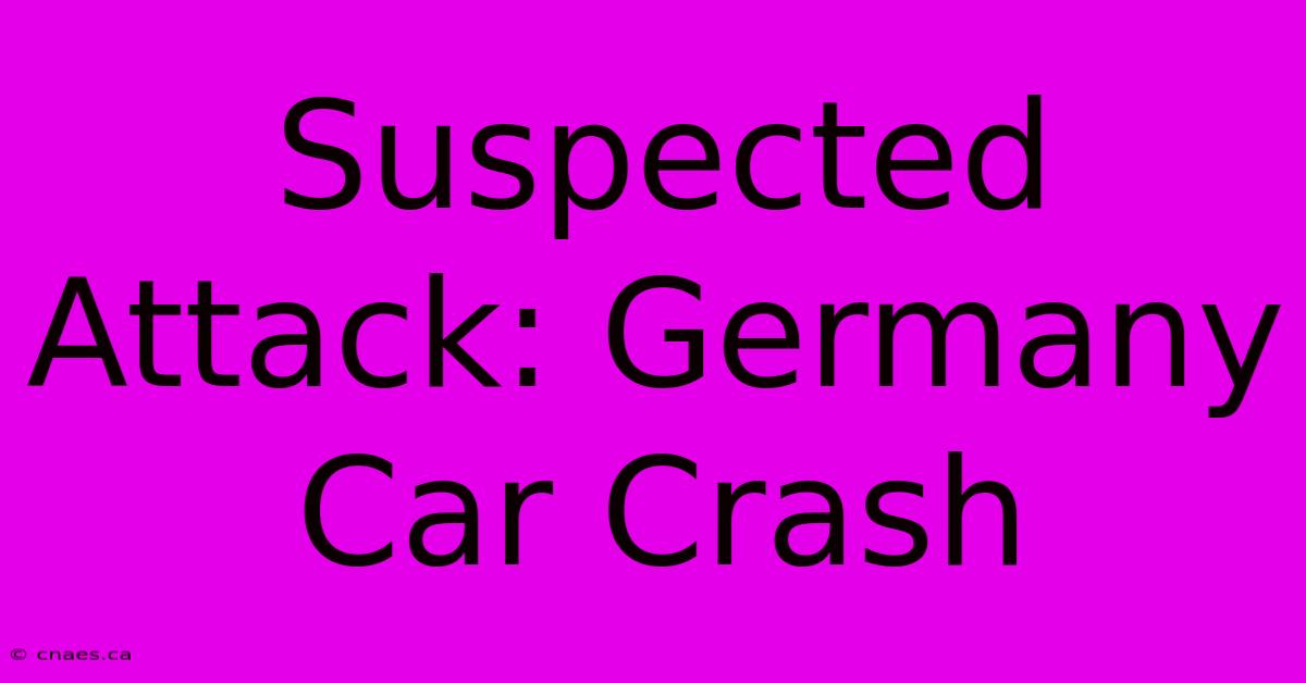 Suspected Attack: Germany Car Crash