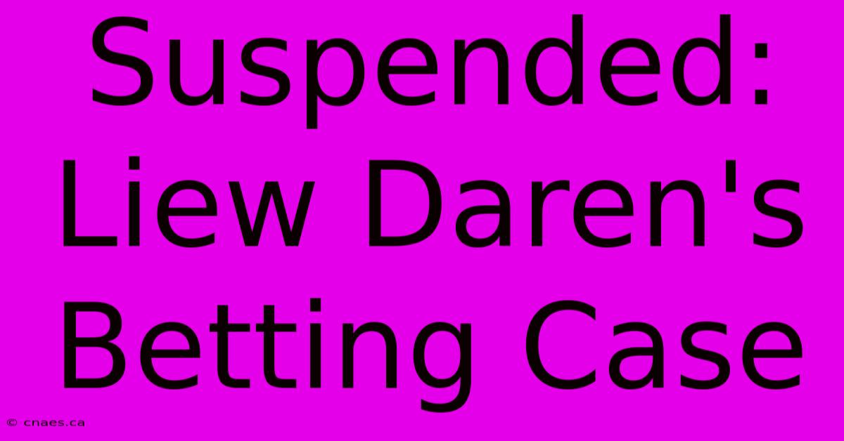 Suspended: Liew Daren's Betting Case