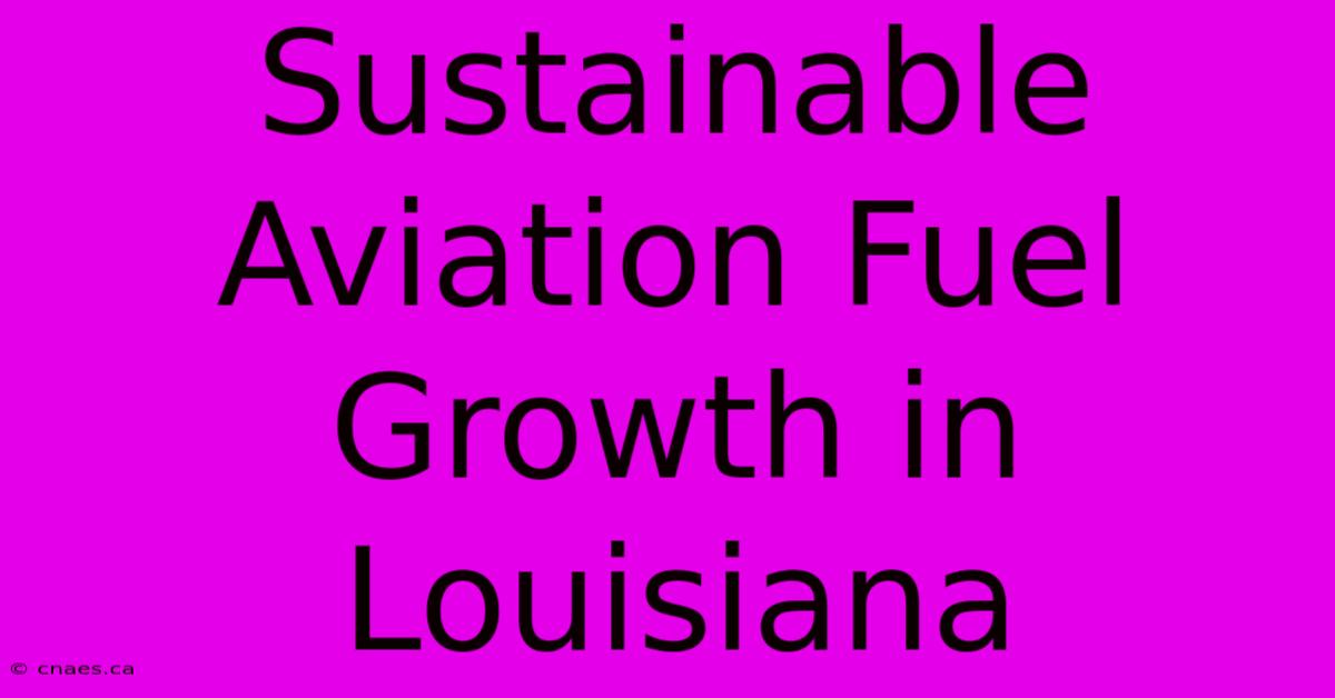 Sustainable Aviation Fuel Growth In Louisiana 