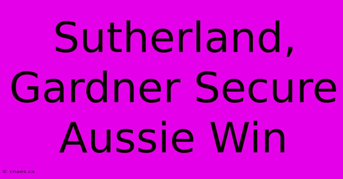 Sutherland, Gardner Secure Aussie Win