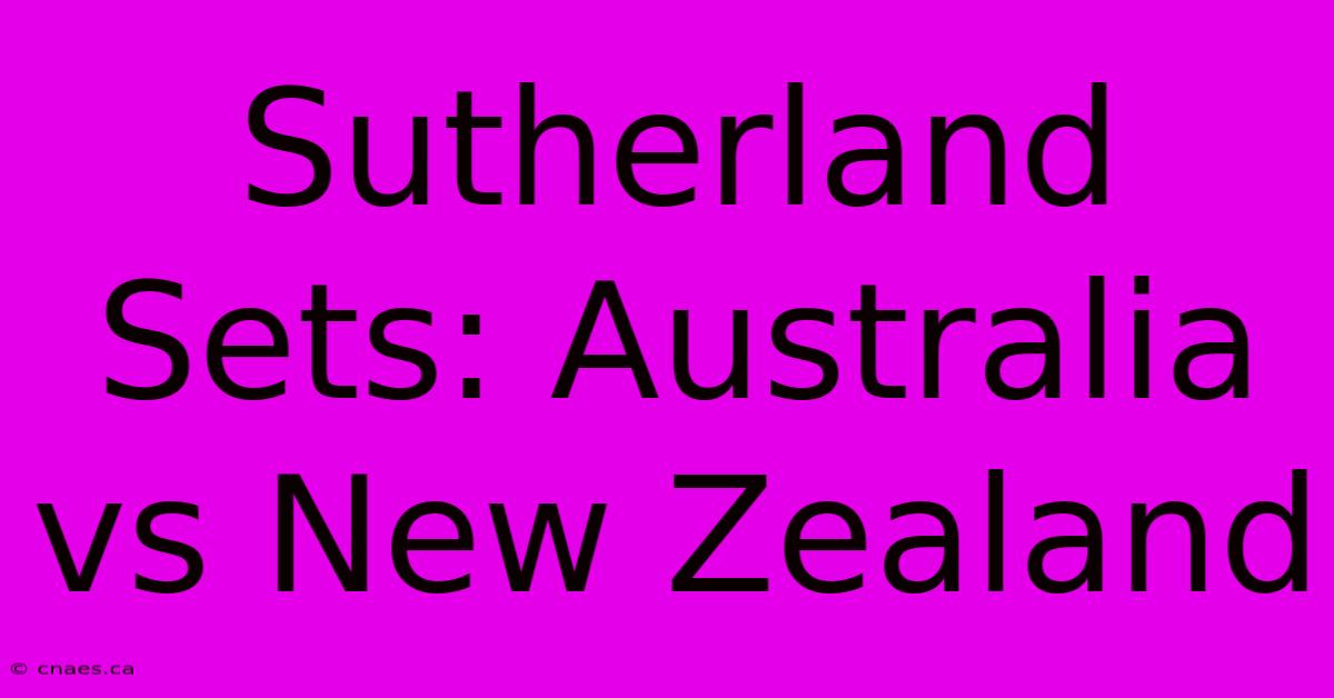 Sutherland Sets: Australia Vs New Zealand