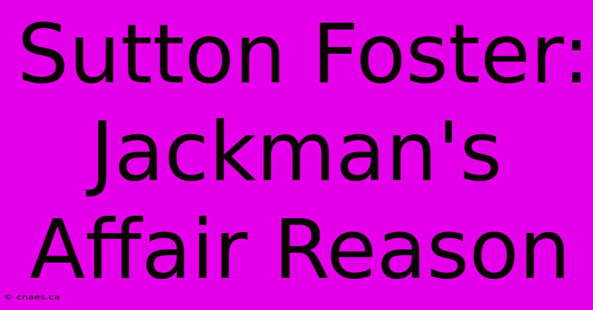 Sutton Foster: Jackman's Affair Reason