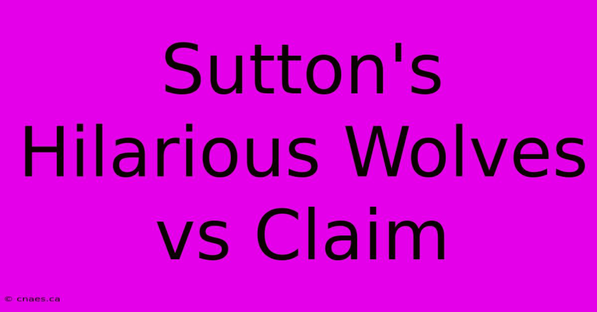 Sutton's Hilarious Wolves Vs Claim