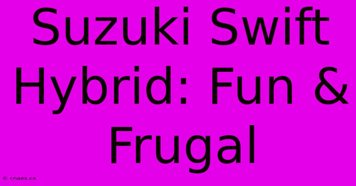 Suzuki Swift Hybrid: Fun & Frugal