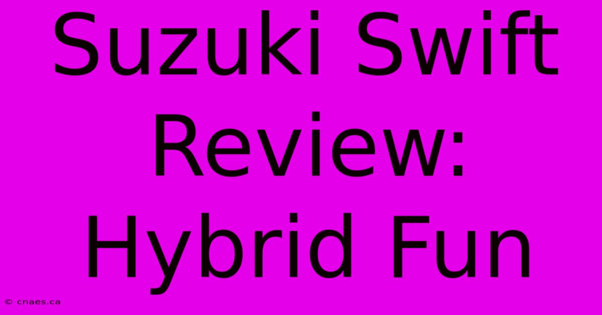 Suzuki Swift Review: Hybrid Fun