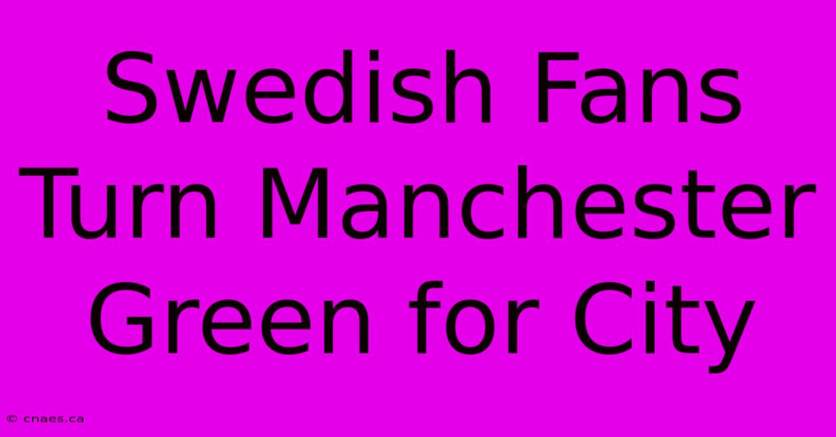 Swedish Fans Turn Manchester Green For City