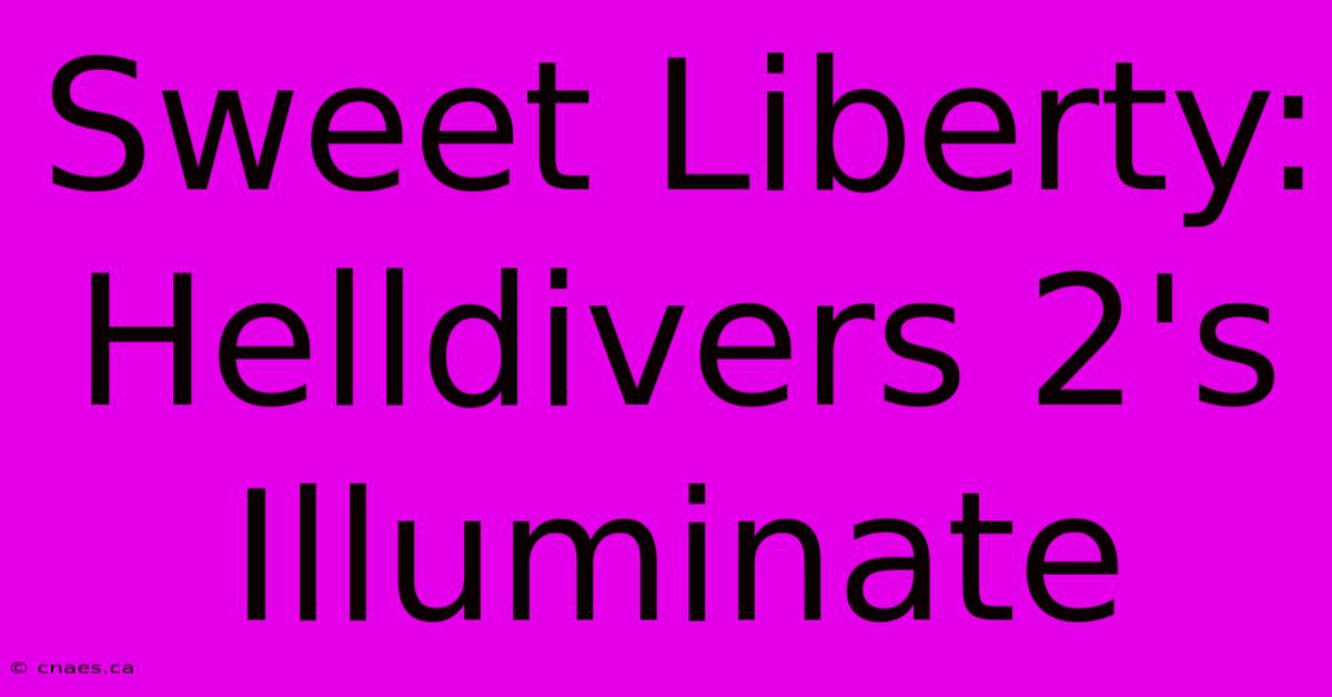 Sweet Liberty: Helldivers 2's Illuminate