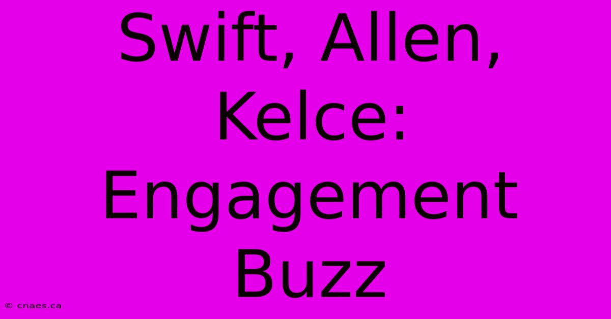 Swift, Allen, Kelce: Engagement Buzz