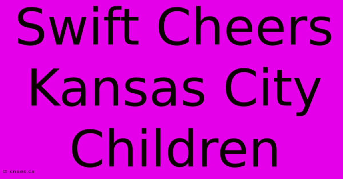 Swift Cheers Kansas City Children