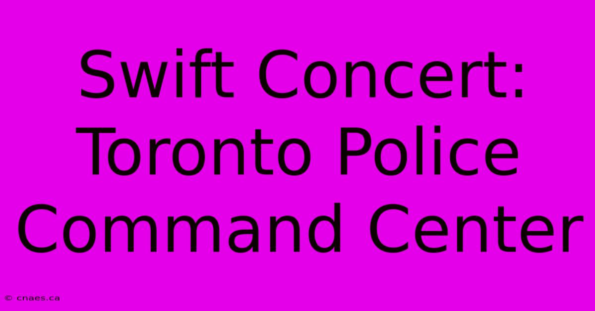 Swift Concert: Toronto Police Command Center 