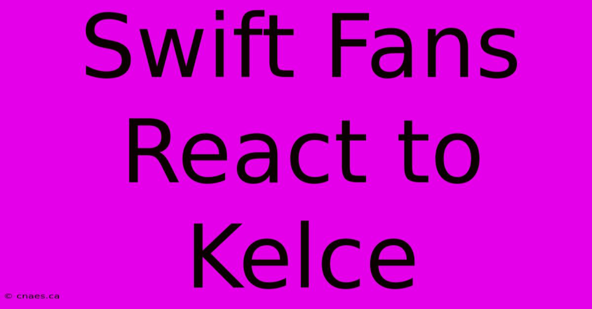 Swift Fans React To Kelce