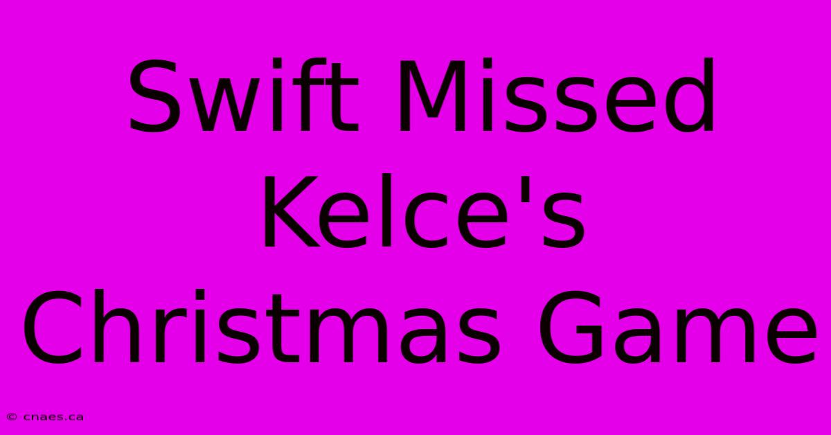 Swift Missed Kelce's Christmas Game