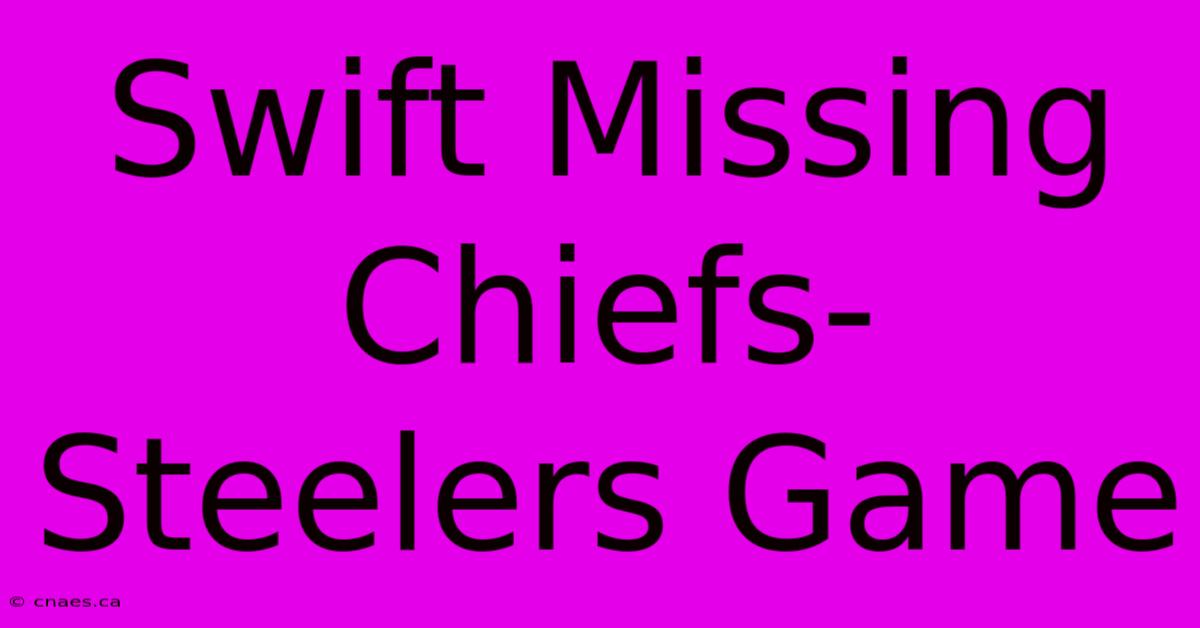 Swift Missing Chiefs-Steelers Game