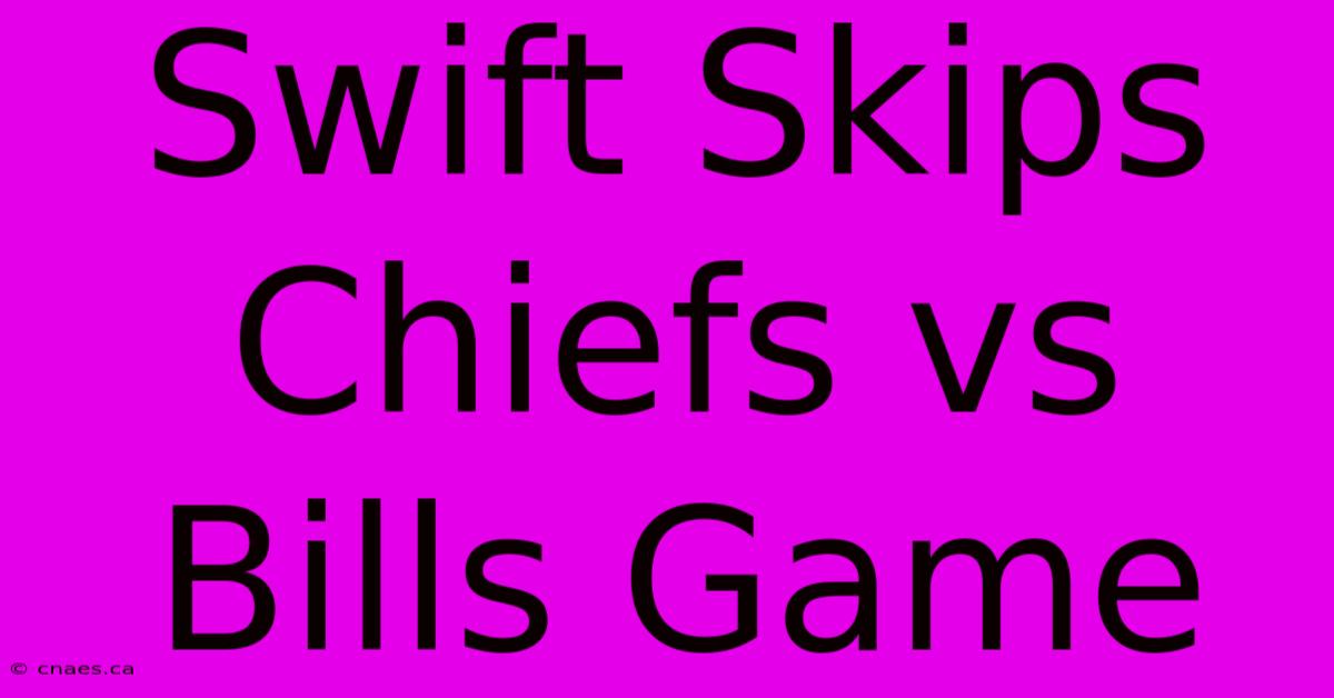 Swift Skips Chiefs Vs Bills Game