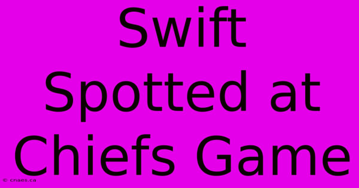 Swift Spotted At Chiefs Game