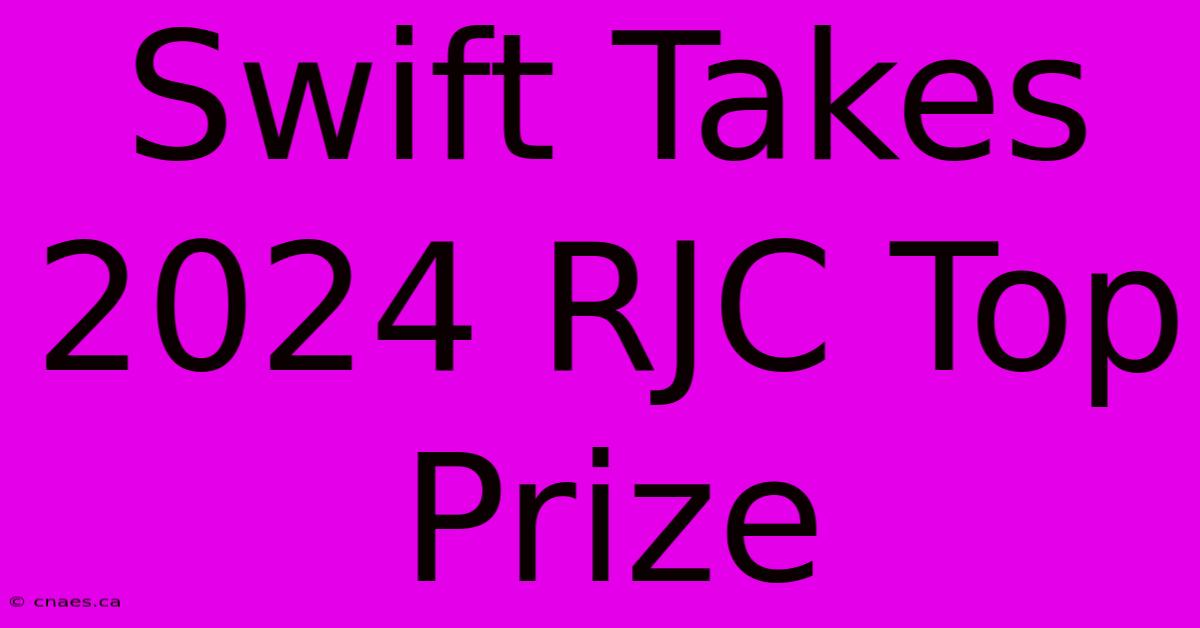 Swift Takes 2024 RJC Top Prize