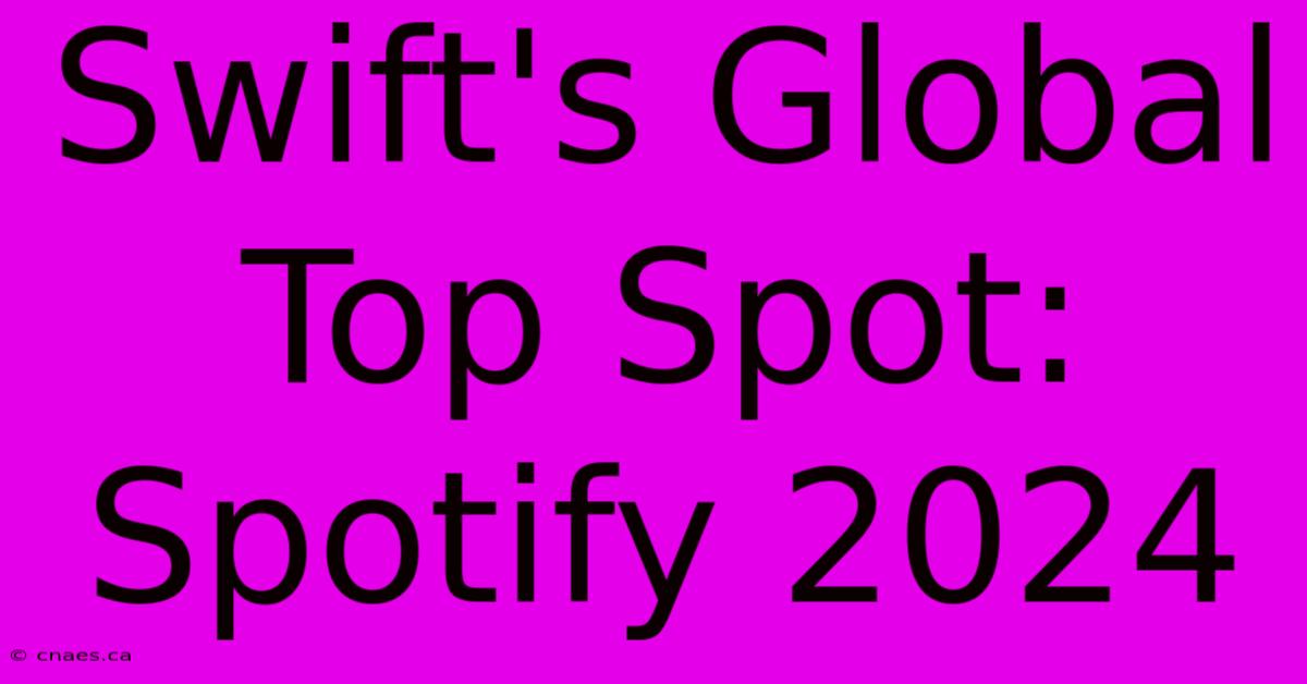 Swift's Global Top Spot: Spotify 2024