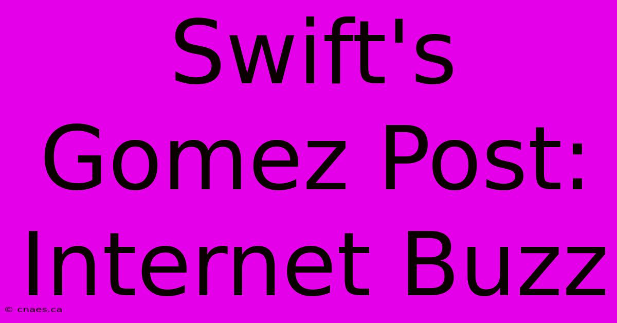 Swift's Gomez Post: Internet Buzz