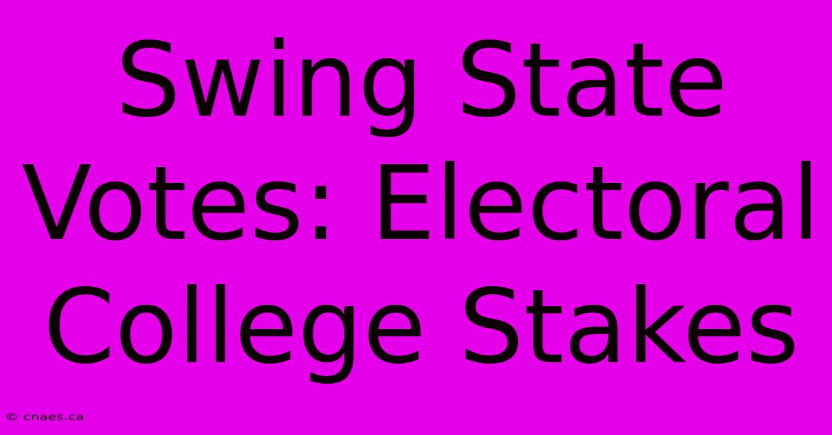 Swing State Votes: Electoral College Stakes