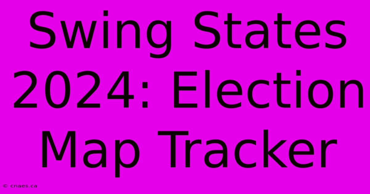 Swing States 2024: Election Map Tracker 