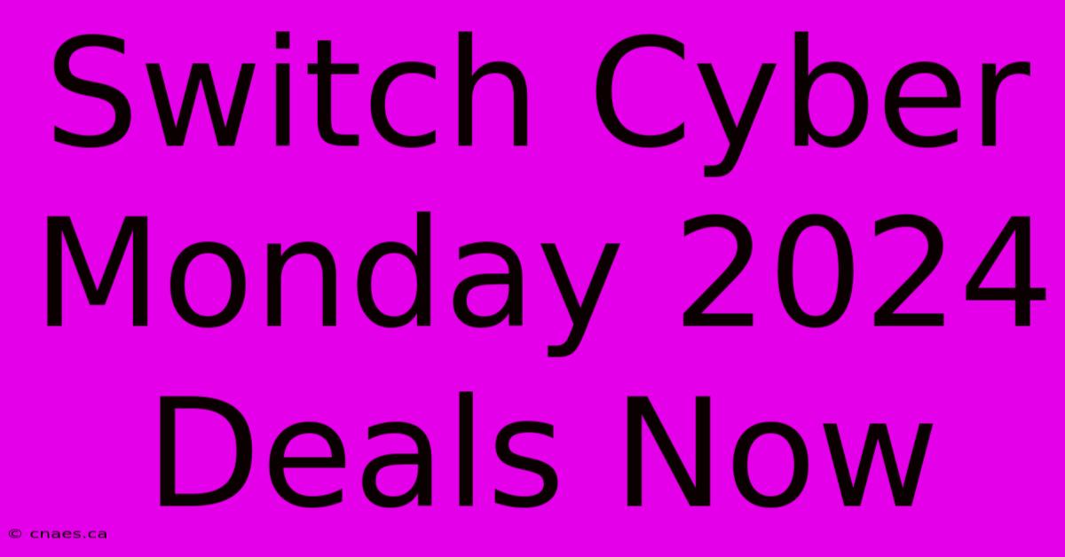 Switch Cyber Monday 2024 Deals Now