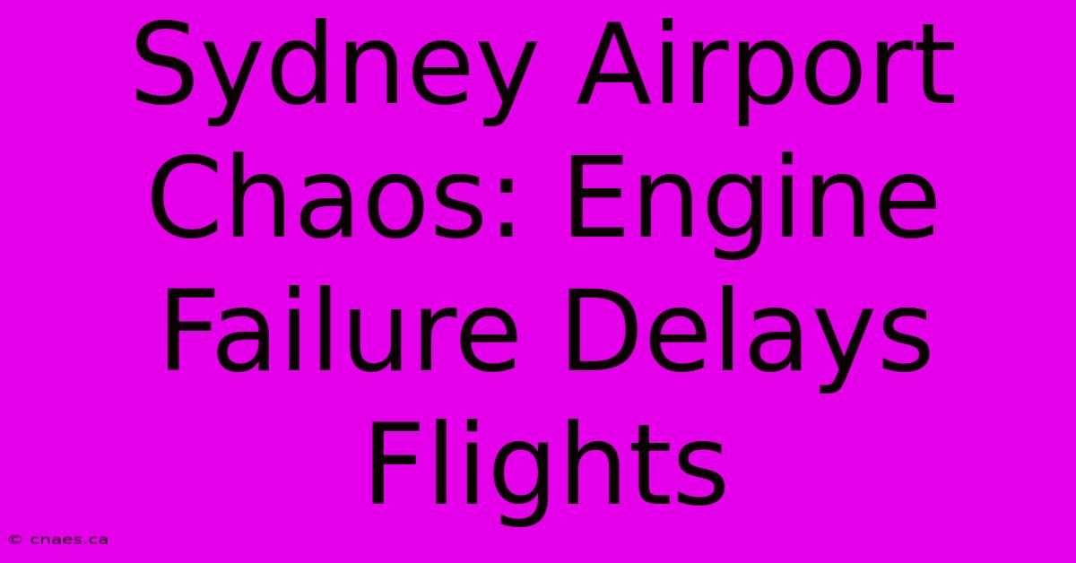 Sydney Airport Chaos: Engine Failure Delays Flights