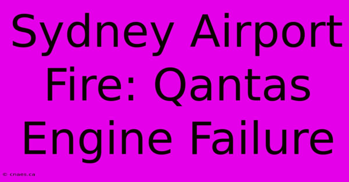 Sydney Airport Fire: Qantas Engine Failure