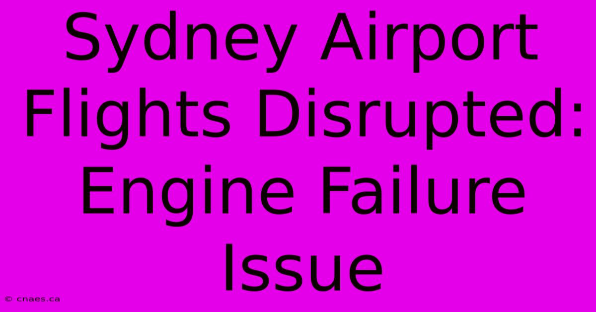 Sydney Airport Flights Disrupted: Engine Failure Issue