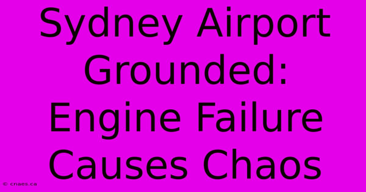 Sydney Airport Grounded: Engine Failure Causes Chaos