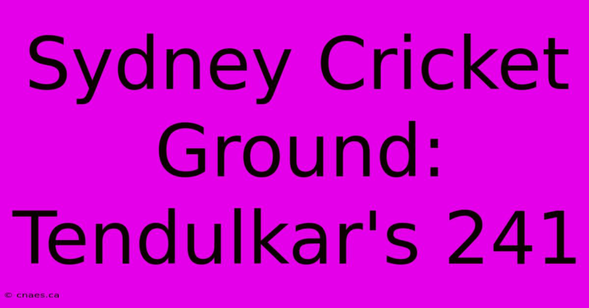 Sydney Cricket Ground: Tendulkar's 241