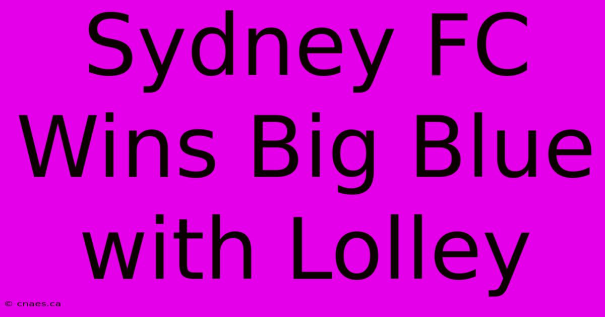 Sydney FC Wins Big Blue With Lolley