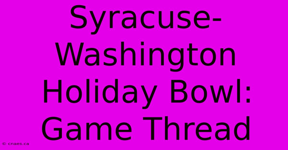 Syracuse-Washington Holiday Bowl: Game Thread