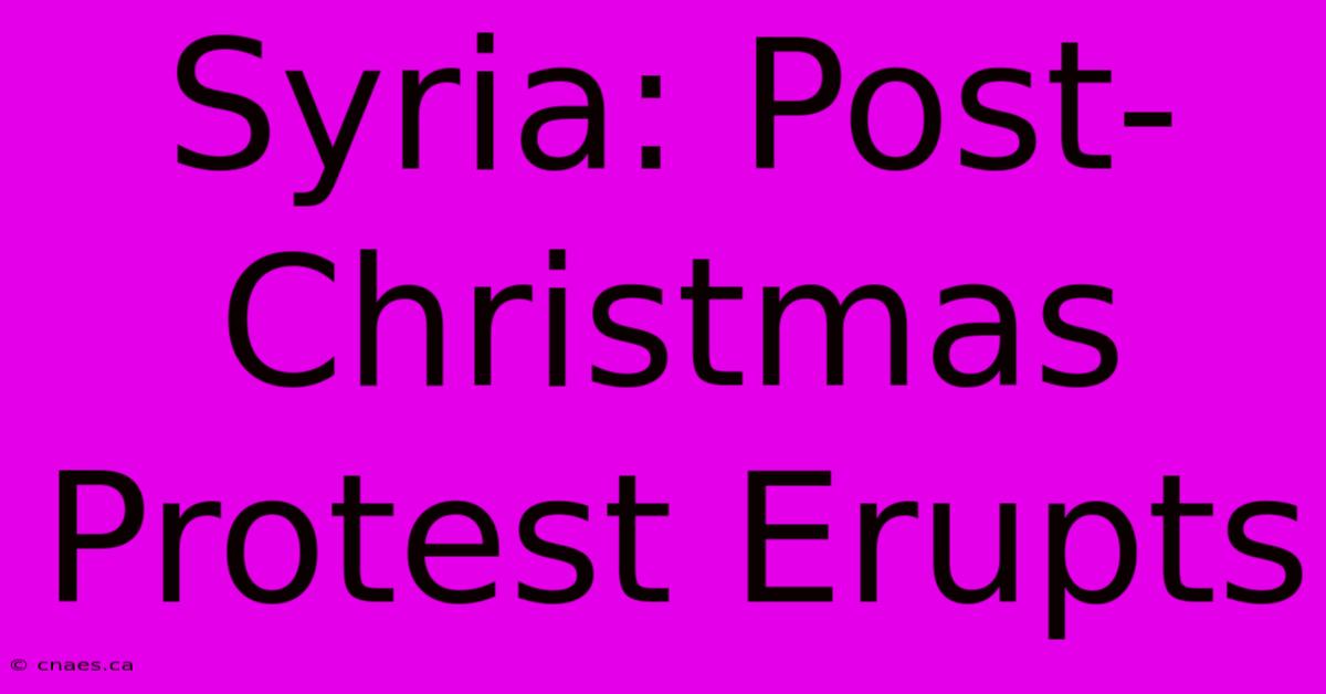 Syria: Post-Christmas Protest Erupts