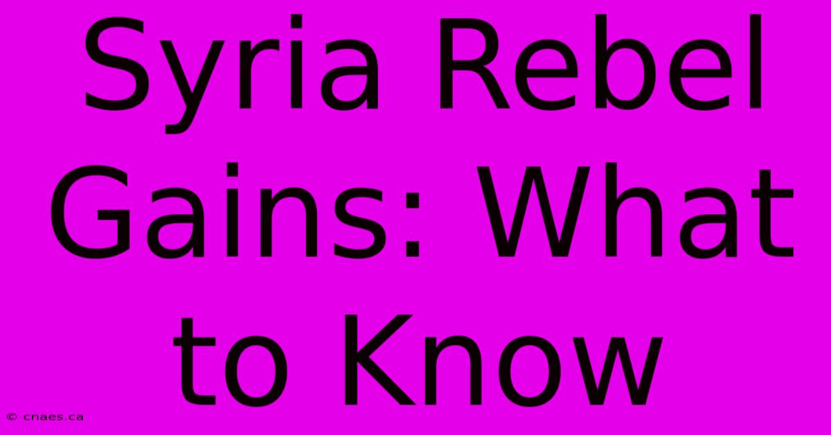 Syria Rebel Gains: What To Know