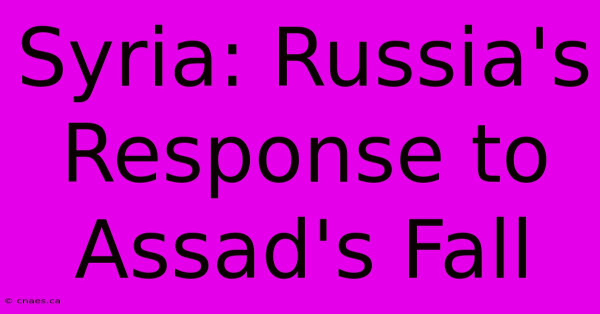 Syria: Russia's Response To Assad's Fall