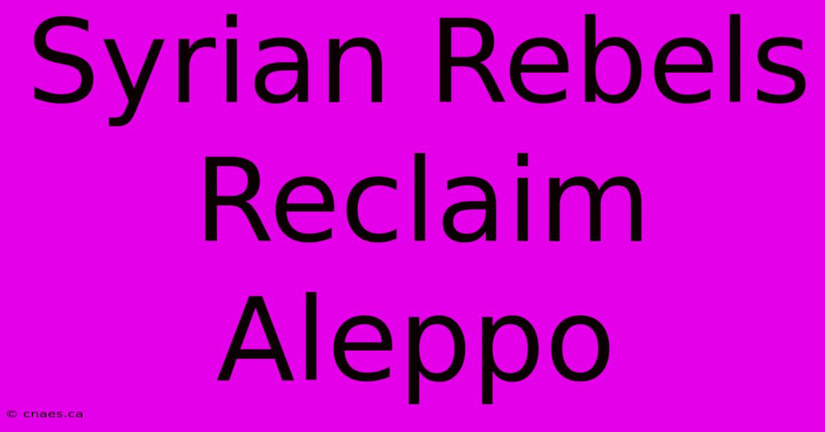 Syrian Rebels Reclaim Aleppo