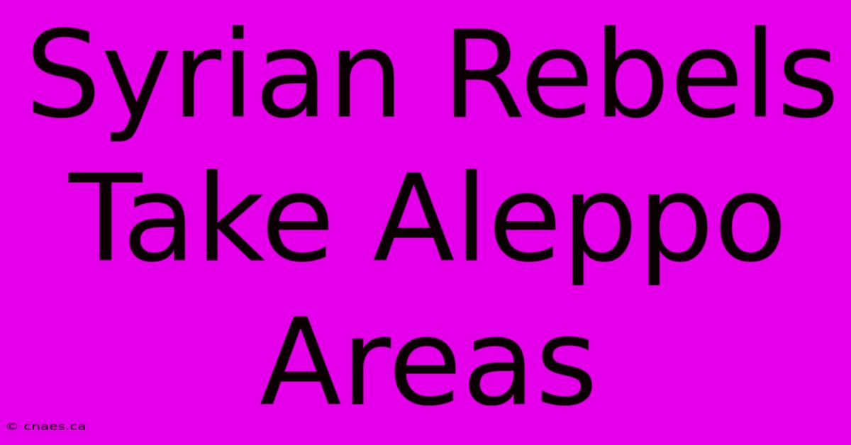 Syrian Rebels Take Aleppo Areas