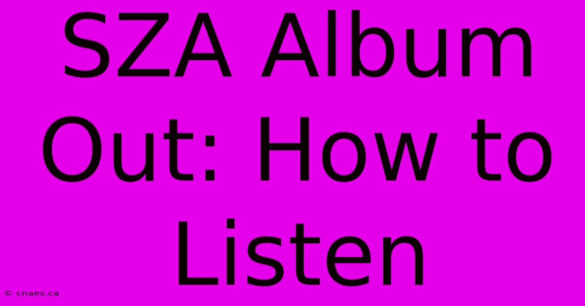 SZA Album Out: How To Listen