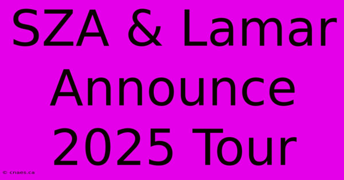 SZA & Lamar Announce 2025 Tour