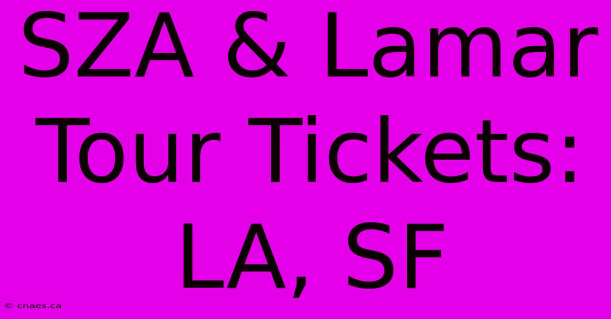 SZA & Lamar Tour Tickets: LA, SF