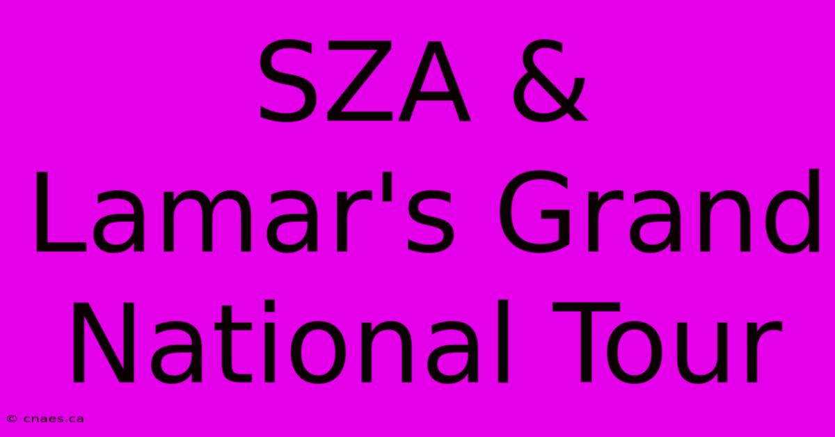 SZA & Lamar's Grand National Tour