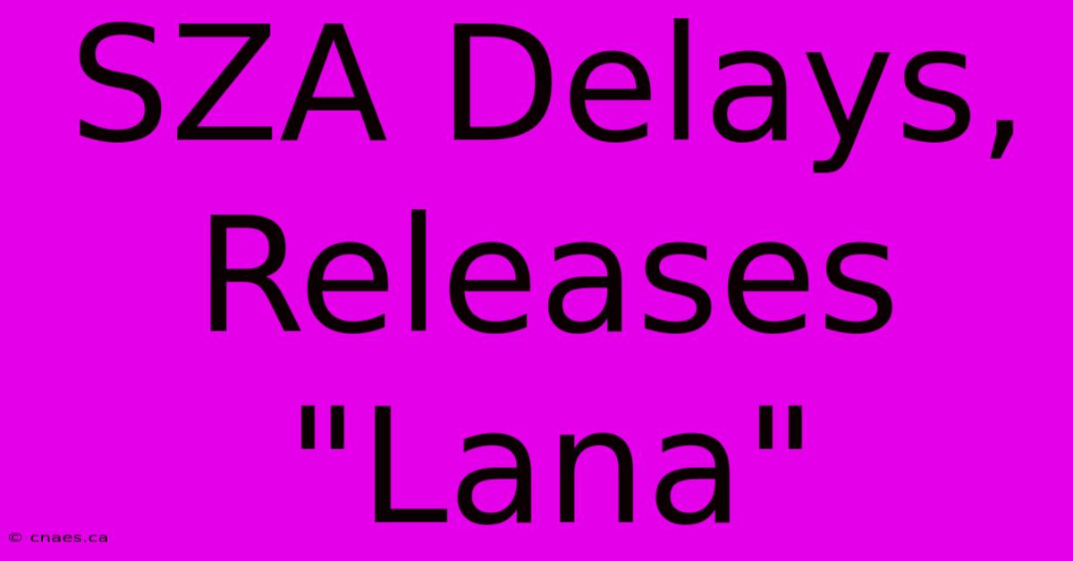 SZA Delays, Releases 