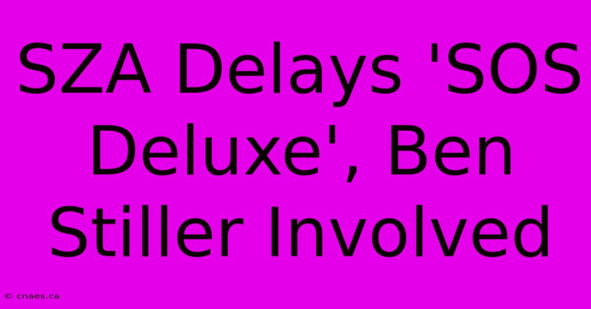 SZA Delays 'SOS Deluxe', Ben Stiller Involved